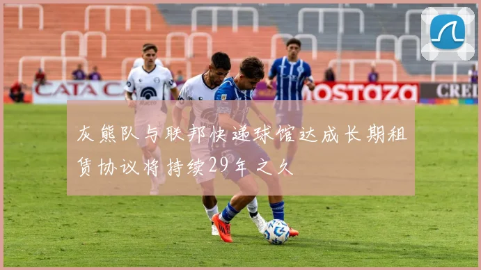 灰熊队与联邦快递球馆达成长期租赁协议将持续29年之久